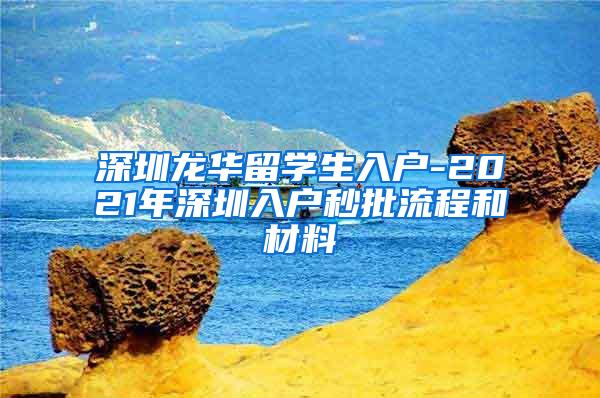 深圳龙华留学生入户-2021年深圳入户秒批流程和材料