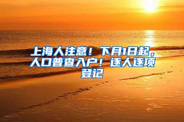 上海人注意！下月1日起，人口普查入户！逐人逐项登记
