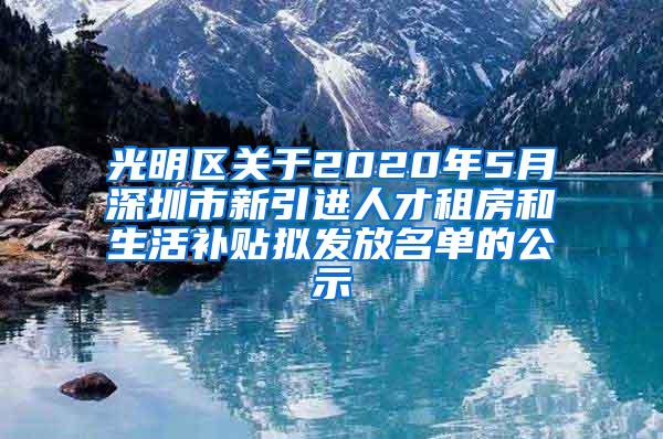 光明区关于2020年5月深圳市新引进人才租房和生活补贴拟发放名单的公示