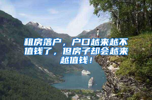 租房落户，户口越来越不值钱了，但房子却会越来越值钱！