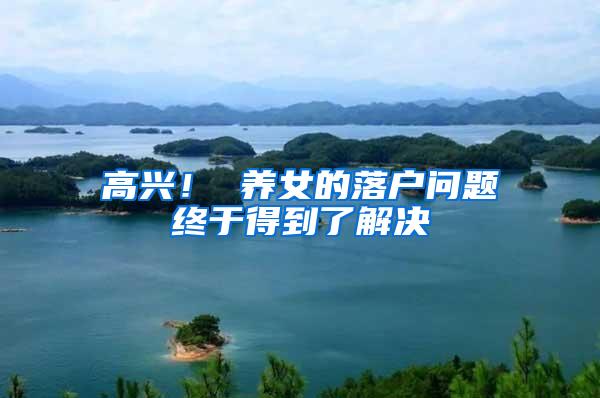 高兴！ 养女的落户问题终于得到了解决