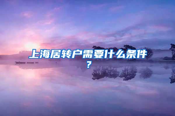 上海居转户需要什么条件？
