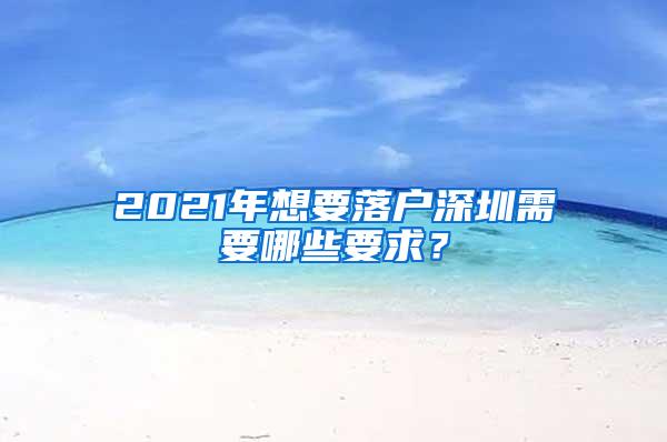 2021年想要落户深圳需要哪些要求？