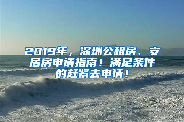 2019年，深圳公租房、安居房申请指南！满足条件的赶紧去申请！