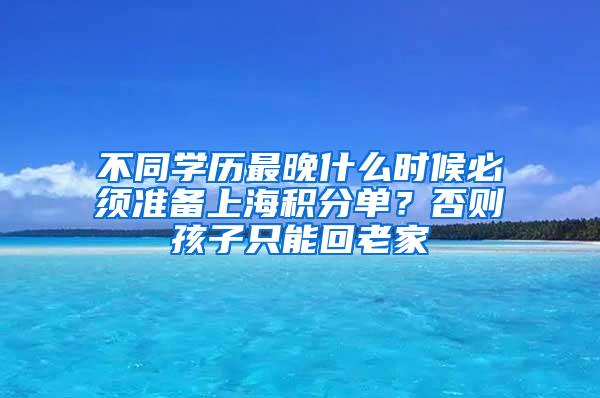 不同学历最晚什么时候必须准备上海积分单？否则孩子只能回老家