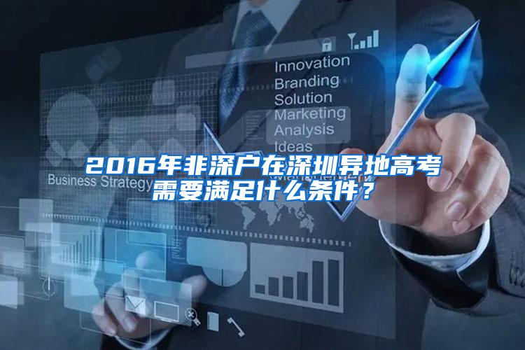 2016年非深户在深圳异地高考需要满足什么条件？