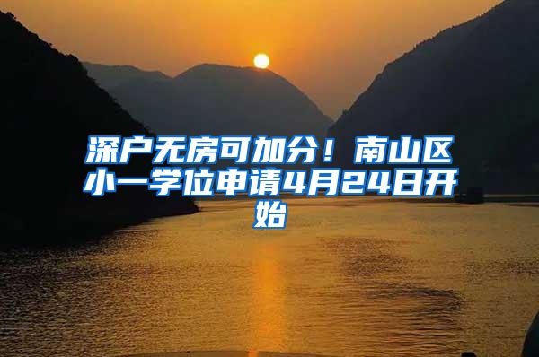 深户无房可加分！南山区小一学位申请4月24日开始