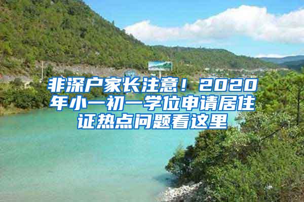 非深户家长注意！2020年小一初一学位申请居住证热点问题看这里