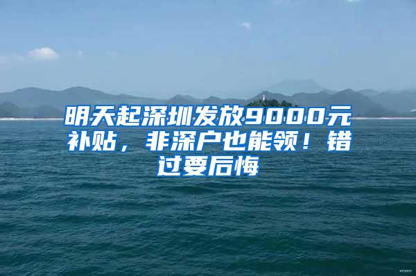 明天起深圳发放9000元补贴，非深户也能领！错过要后悔