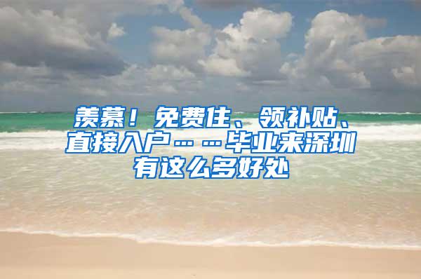 羡慕！免费住、领补贴、直接入户……毕业来深圳有这么多好处