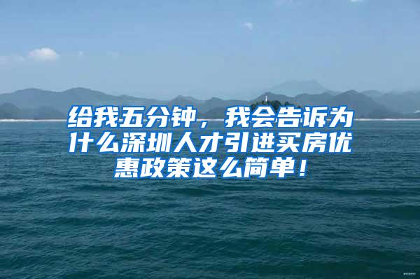 给我五分钟，我会告诉为什么深圳人才引进买房优惠政策这么简单！