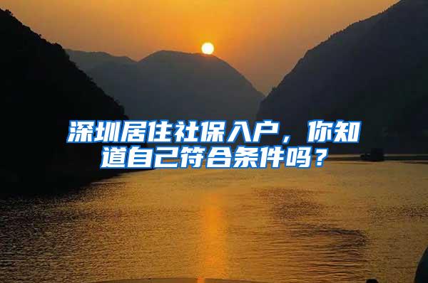 深圳居住社保入户，你知道自己符合条件吗？