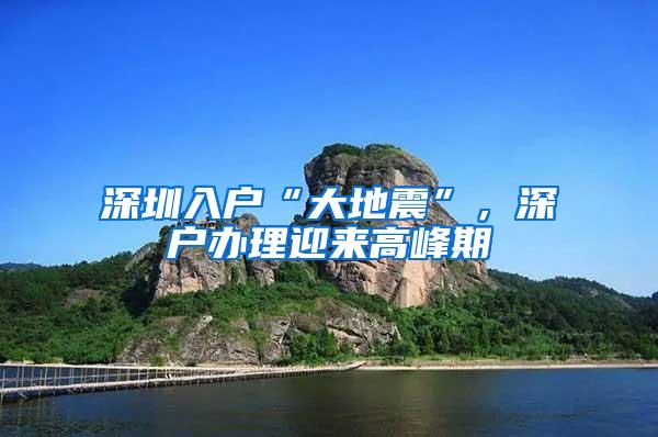 深圳入户“大地震”，深户办理迎来高峰期