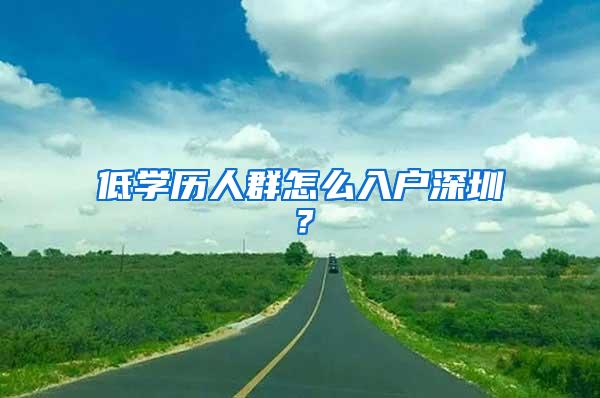 低学历人群怎么入户深圳？