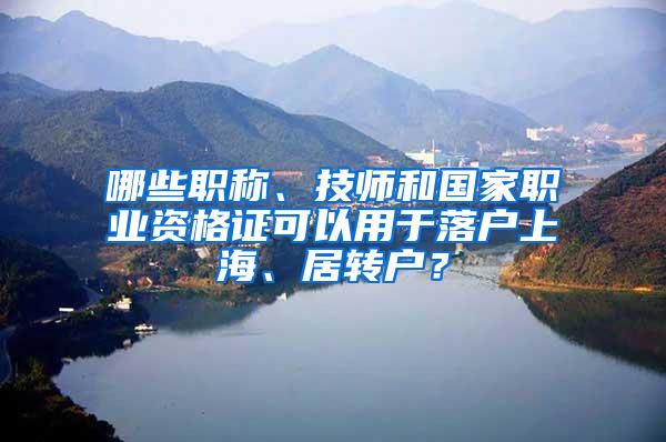 哪些职称、技师和国家职业资格证可以用于落户上海、居转户？