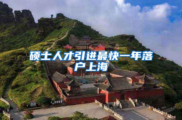 硕士人才引进最快一年落户上海