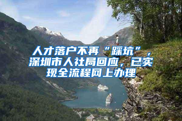 人才落户不再“踩坑”，深圳市人社局回应，已实现全流程网上办理