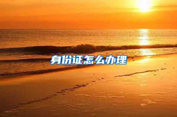 身份证怎么办理