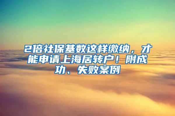2倍社保基数这样缴纳，才能申请上海居转户！附成功、失败案例