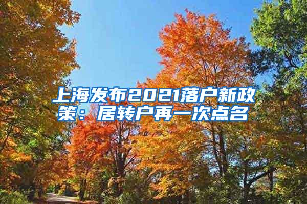 上海发布2021落户新政策：居转户再一次点名