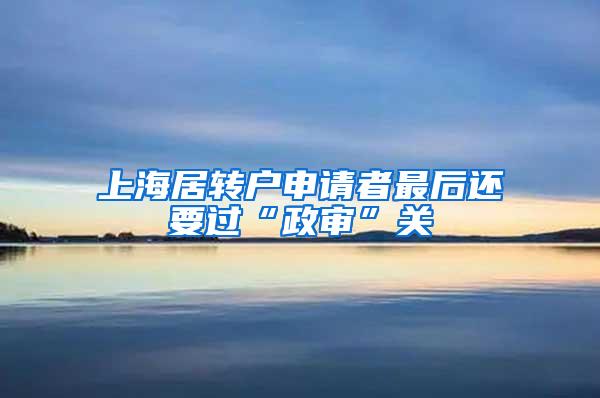 上海居转户申请者最后还要过“政审”关