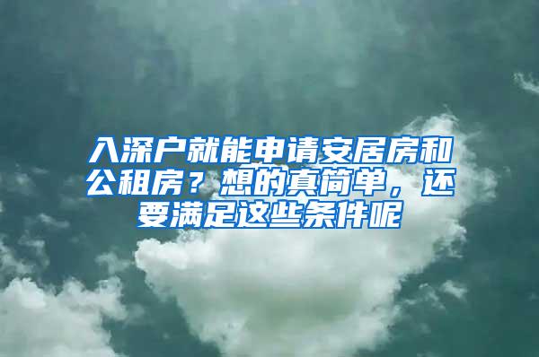 入深户就能申请安居房和公租房？想的真简单，还要满足这些条件呢