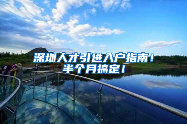深圳人才引进入户指南！半个月搞定！
