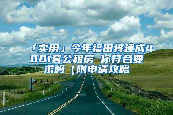 「实用」今年福田将建成4001套公租房 你符合要求吗（附申请攻略