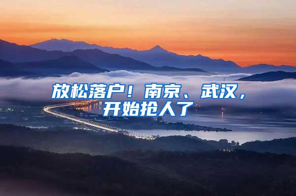 放松落户！南京、武汉，开始抢人了