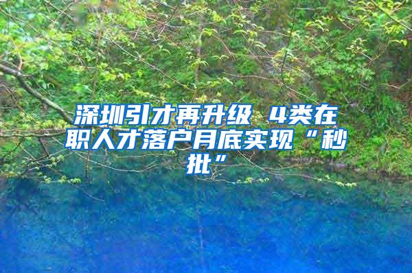 深圳引才再升级 4类在职人才落户月底实现“秒批”