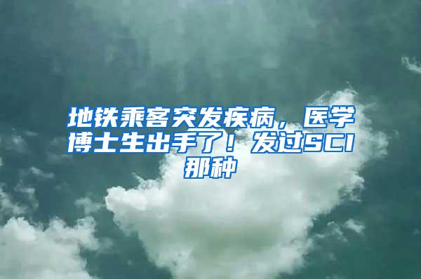 地铁乘客突发疾病，医学博士生出手了！发过SCI那种
