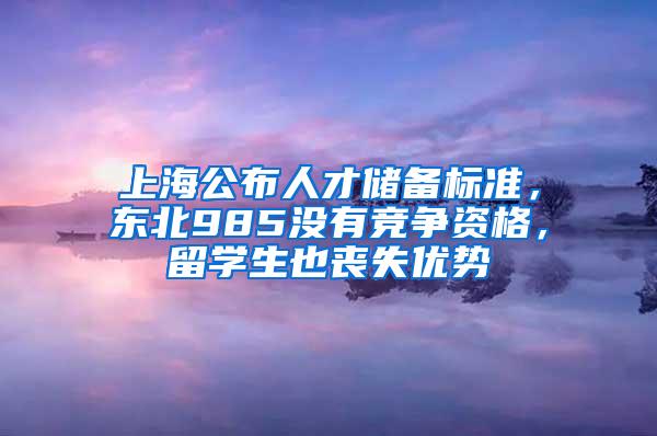 上海公布人才储备标准，东北985没有竞争资格，留学生也丧失优势