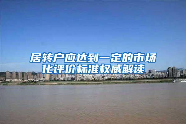 居转户应达到一定的市场化评价标准权威解读