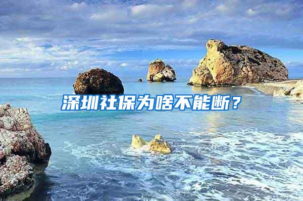 深圳社保为啥不能断？