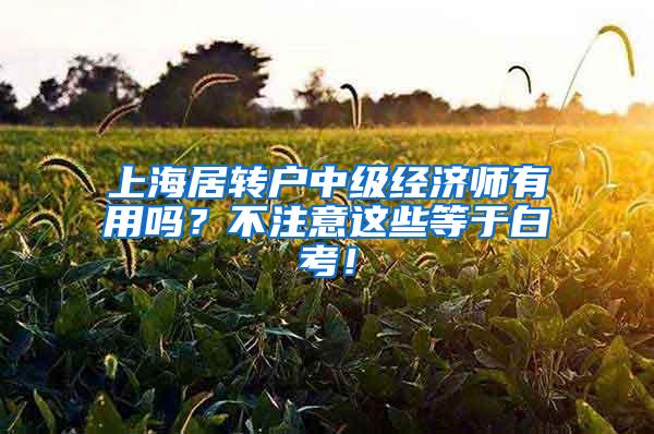 上海居转户中级经济师有用吗？不注意这些等于白考！