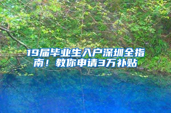 19届毕业生入户深圳全指南！教你申请3万补贴