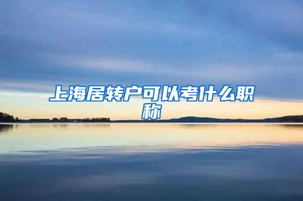 上海居转户可以考什么职称