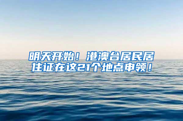 明天开始！港澳台居民居住证在这21个地点申领！