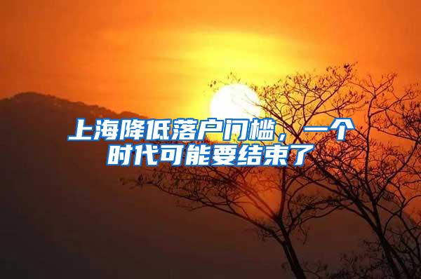 上海降低落户门槛，一个时代可能要结束了
