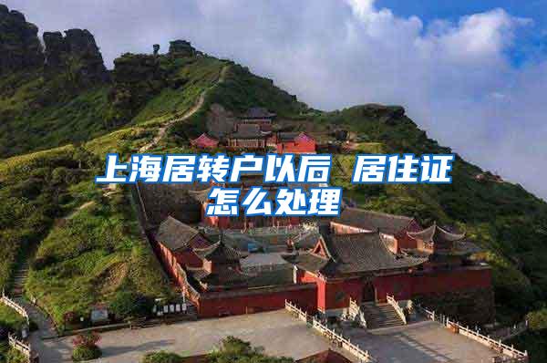 上海居转户以后 居住证怎么处理