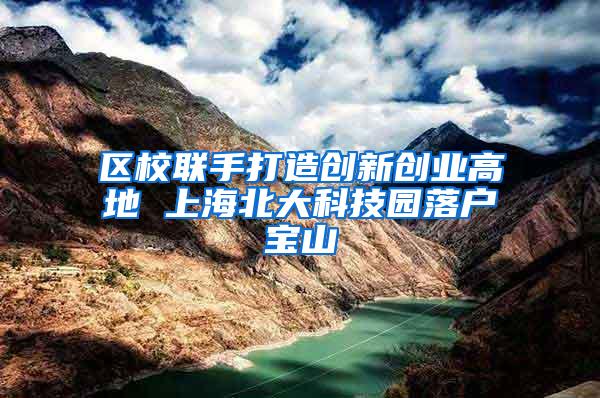区校联手打造创新创业高地 上海北大科技园落户宝山
