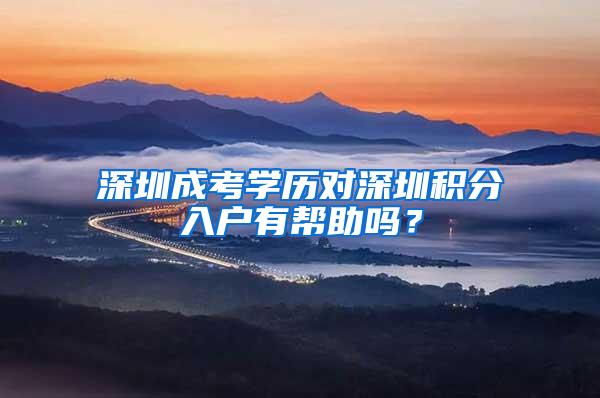 深圳成考学历对深圳积分入户有帮助吗？