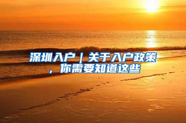 深圳入户｜关于入户政策，你需要知道这些