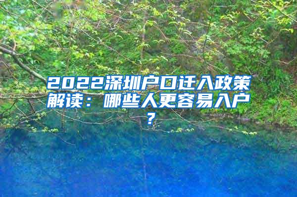 2022深圳户口迁入政策解读：哪些人更容易入户？