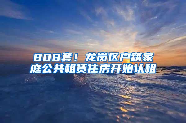 808套！龙岗区户籍家庭公共租赁住房开始认租