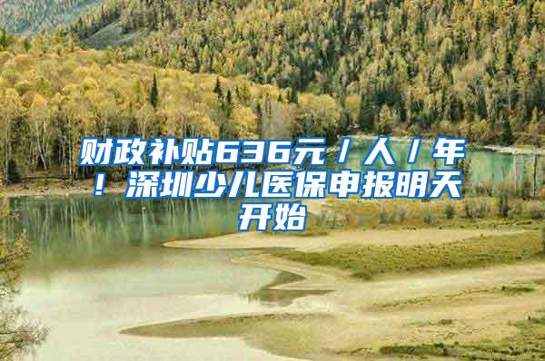 财政补贴636元／人／年！深圳少儿医保申报明天开始
