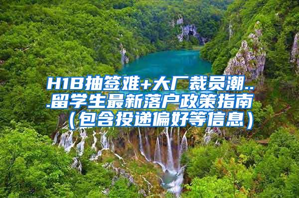 H1B抽签难+大厂裁员潮...留学生最新落户政策指南（包含投递偏好等信息）