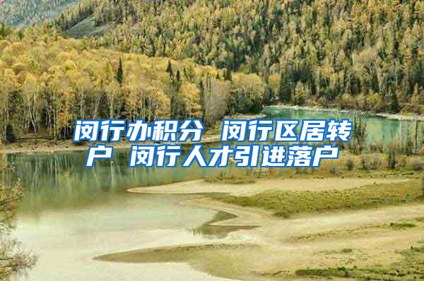 闵行办积分 闵行区居转户 闵行人才引进落户