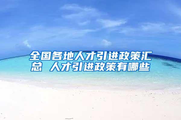 全国各地人才引进政策汇总 人才引进政策有哪些