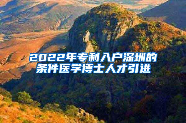2022年专利入户深圳的条件医学博士人才引进